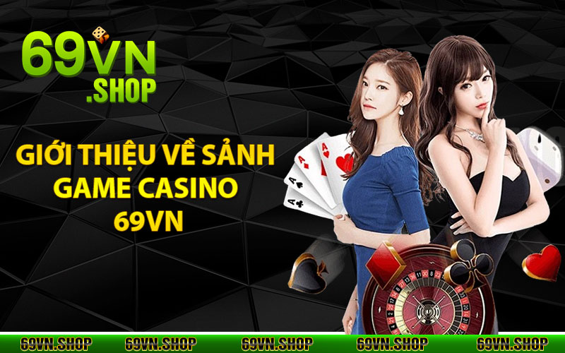 Giới thiệu về sảnh game casino 69vn